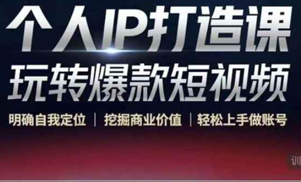 个人IP创作课——玩爆款短视频，明确自我定位，挖掘商业价值，轻松开户