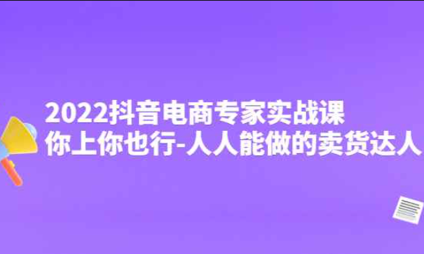 2022 tiktok电商专家实战课，你也可以去-每个人都可以做的卖家