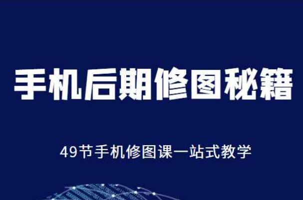 手机后期修图秘籍-49节手机修图课，一站式教学（价值399元）（手机修图课程）