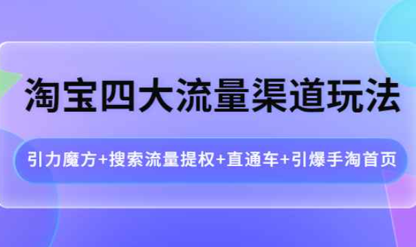 淘宝四大流量渠道玩法：引力魔方+搜索流量提权+直通车+引爆手淘首页