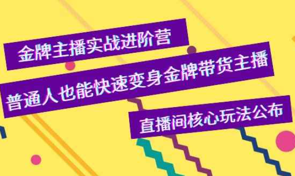 金牌主播实战进阶营，普通人也能快速变身金牌带货主播，直播间核心玩法公布