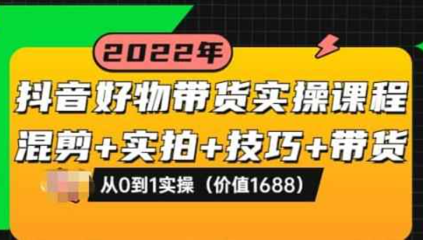 抖音好物带货实操课程：混剪+实拍+技巧+带货：从0到1实操（抖音带货教学）