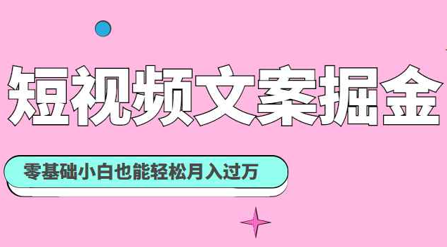 短视频文案掘金课：可复制的短视频赚钱秘诀，零基础小白也能轻松月入过万