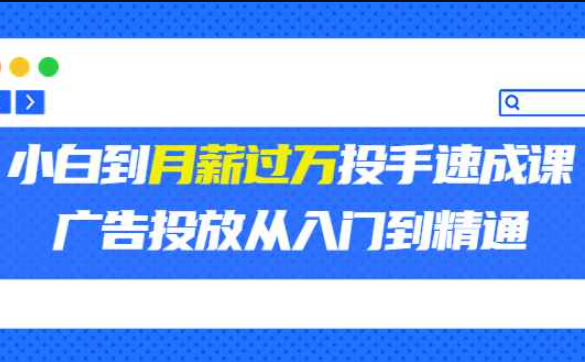 外面卖3499的小白到月薪过万投手速成课，广告投放从入门到精通（第二期）