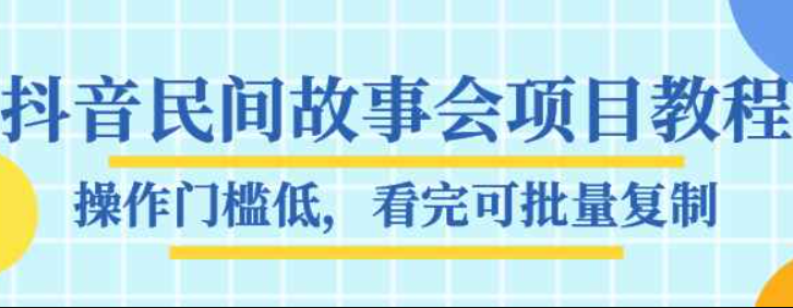 抖音民间故事会项目教程，操作门槛低，看完可批量复制，月赚万元全套素材