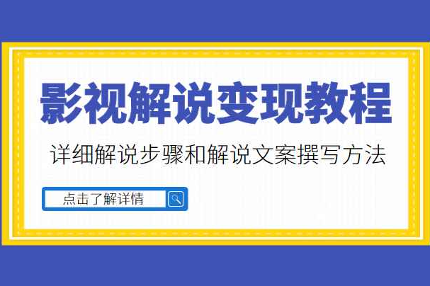 多种变现方式的影视解说教程，含详细解说步骤和解说文案撰写方法（价值1999元）