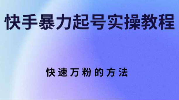 快手暴力起号实操教程，快速万粉的方法（快手号如何快速吸粉）