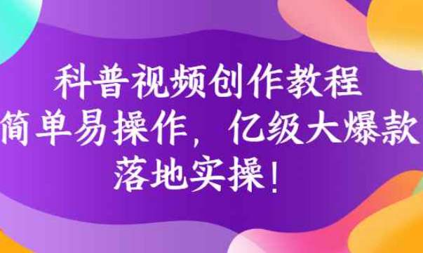 科普视频创作教程：简单易操作，亿级大爆款，落地实操！（打造爆款视频其实很简单）